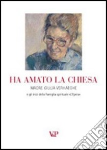 Ha amato la Chiesa. Madre Giulia Verhaeghe e gli inizi della famiglia spirituale «L'opera» libro di Strolz K. (cur.); Willi P. (cur.)