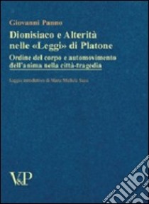 Dionisiaco e alterità nelle «Leggi» di Platone. Ordine del corpo e automovimento nella città-tragedia libro di Panno Giovanni