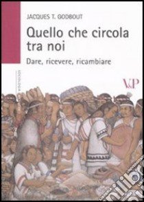 Quello che circola tra noi. Dare, ricevere, ricambiare libro di Godbout Jacques