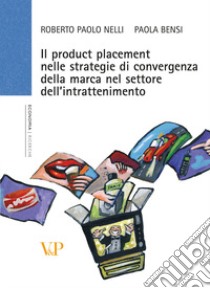 Il product placement nelle strategie di convergenza della marca nel settore dell'intrattenimento libro di Nelli Roberto P.; Bensi Paola