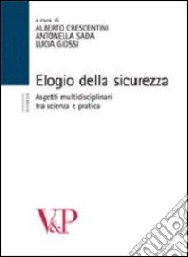 Elogio della sicurezza. Aspetti multidisciplinari tra scienza e pratica libro di Crescentini A. (cur.); Sada A. (cur.); Giossi L. (cur.)