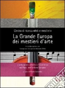 La grande Europa dei mestieri d'arte. L'artigianato artistico d'eccellenza nei paesi dell'Unione Europea libro di Colombo P. (cur.)