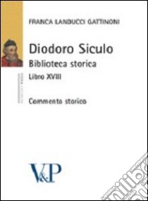 Diodoro siculo. Biblioteca storica. Libro XVIII. Commento storico libro di Landucci Gattinoni Franca