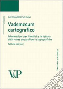 Vademecum cartografico. Informazioni per l'analisi e le letture delle carte geografiche e topografiche libro di Schiavi Alessandro