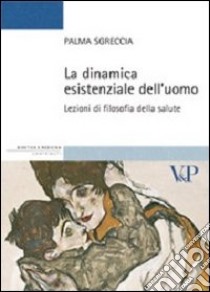 La dinamica esistenziale dell'uomo. Lezioni di filosofia della salute libro di Sgreccia Palma