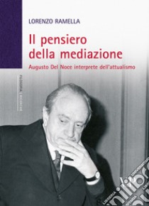 Il pensiero della mediazione. Augusto Del Noce interprete dell'attualismo libro di Ramella Lorenzo