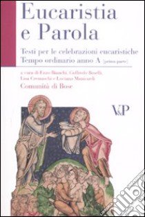 Eucarestia e parola. Testi per le celebrazioni eucaristiche. Tempo ordinario. Anno A. Vol. 1 libro di Comunità di Bose (cur.)