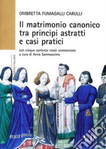 Il matrimonio canonico fra principi astratti e casi pratici. Con cinque sentenze rotali commentate libro di Fumagalli Carulli Ombretta; Sammassimo A. (cur.)