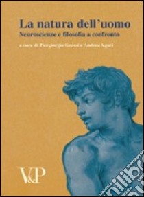 Metafisica e storia della metafisica. Vol. 31: La natura dell'uomo. Neuroscienze e filosofia a confronto. Atti del Convegno (Urbino, 2006) libro di Grassi P. (cur.); Aguti A. (cur.)