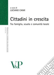 Cittadini in crescita. Tra famiglia, scuola e comunità locale libro di Caimi L. (cur.)