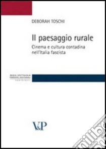 Il Paesaggio rurale. Cinema e cultura contadina nell'Italia fascista libro di Toschi Deborah