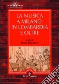 La musica a Milano, in Lombardia e oltre. Vol. 1 libro di Martinotti S. (cur.)