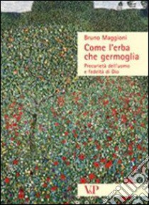 Come l'erba che germoglia. Precarietà dell'uomo e fedeltà a Dio libro di Maggioni Bruno