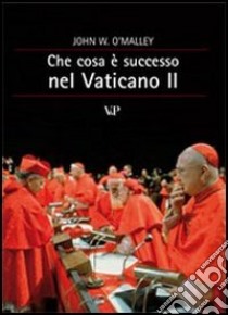 Che cosa è successo nel Vaticano II libro di O'Malley John W.