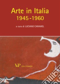 Arte in Italia (1945-1960). Ediz. illustrata libro di Caramel L. (cur.)