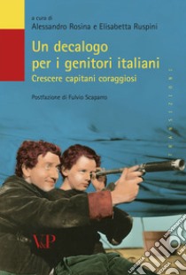 Un Decalogo per i genitori italiani. Crescere capitani coraggiosi libro di Rosina A. (cur.); Ruspini E. (cur.)