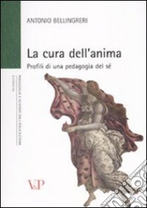 La Cura dell'anima. Profili di una pedagogia del sé libro di Bellingreri Antonio