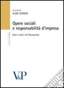 Opere sociali e responsabilità d'impresa. Casi e temi nel Novecento libro di Carera A. (cur.)