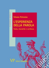 L'Esperienza della parola. Testo, moralità e scrittura libro di Petrosino Silvano