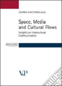 Space, media and cultural flows. Insights on intercultural communication libro di Giaccardi C. (cur.)
