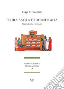 Plura sacra et mundi alia. Studi classici e cristiani libro di Pizzolato Luigi Franco