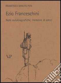 Ezio Franceschini. Note autobiografiche, memorie di amici libro di Minuto Peri Francesca