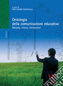 Ontologia della comunicazione educativa. Metodo, ricerca, formazione libro di Rivoltella P. C. (cur.)