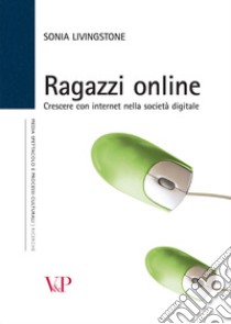 Ragazzi online. Crescere con internet nella società digitale libro di Livingstone Sonia