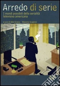 Arredo di serie. I mondi possibili della serialità televisiva americana libro di Grasso A. (cur.); Scaglioni M. (cur.)