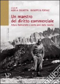 Un Maestro del diritto commerciale. Arturo Dalmartello a cento anni dalla nascita libro di Dolmetta A. A. (cur.); Portale G. B. (cur.)