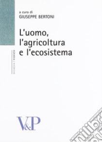 L'uomo, agricoltura e l'ecosistema libro di Bertoni G. (cur.)