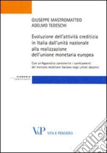 Evoluzione dell'attività creditizia in Italia dall'unità nazionale alla realizzazione dell'unione monetaria europea libro di Mastromatteo Giuseppe; Tedeschi Adelmo