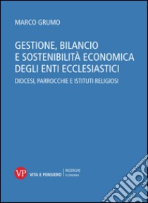 Gestione, bilancio e sostenibilità economica degli enti ecclesiastici. Diocesi, parrocchie e istituti religiosi. Con CD-ROM libro di Grumo Marco