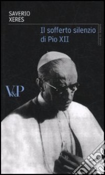 Il Sofferto silenzio di Pio XII libro di Xeres Saverio