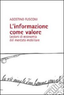 L'informazione come valore. Lezioni di economia del mercato mobiliare libro di Fusconi Agostino