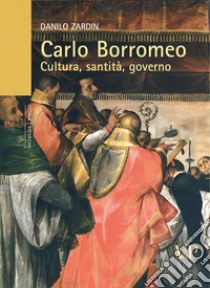 Carlo Borromeo. Cultura, santità, governo libro di Zardin Danilo