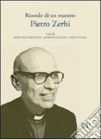 Ricordo di un maestro. Pietro Zerbi libro di Alberzoni M. P. (cur.); Lucioni A. (cur.); Tomea P. (cur.)