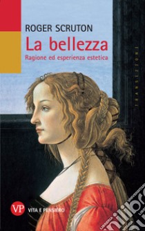 La Bellezza. Ragione ed esperienza estetica libro di Scruton Roger