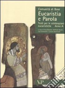 Eucaristia e parola. Testi per le celebrazioni eucaristiche. Anno A libro di Comunità di Bose (cur.)