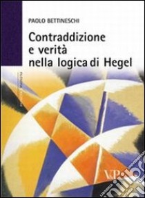 Contraddizione e verità nella logica di Hegel libro di Bettineschi Paolo