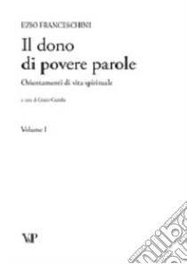 Il dono di povere parole. Orientamenti di vita spirituale vol. 1-4 libro di Franceschini Ezio; Giamba G. (cur.)