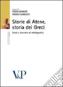 Storie di Atene, storia dei Greci. Studi di attinografia libro di Bearzot C. (cur.); Landucci Gattinoni F. (cur.)