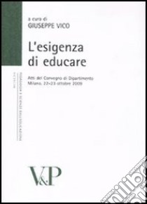 Esigenza di educare. Atti del Convegno di Dipartimento (Milano, 22-23 ottobre 2009) libro di Vico G. (cur.)