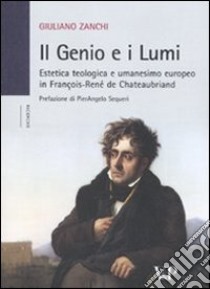 Il genio e i Lumi. Estetica teologica e umanesimo europeo in François-René de Chateaubriand libro di Zanchi Giuliano