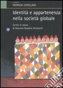 Identità e appartenenza nella società globale. Scritti in onore di Assunto Quadrio Aristarchi libro di Catellani P. (cur.)