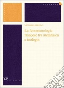 La fenomenologia francese tra metafisica e teologia libro di Perego Vittorio