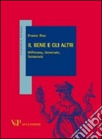 Il bene e gli altri. Differenza, universale, solidarietà libro di Riva Franco