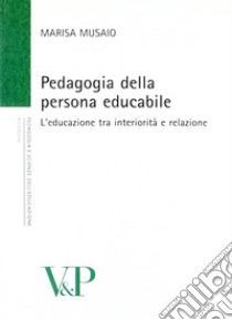 Pedagogia della persona educabile. L'educazione tra interiorità e relazione libro di Musaio Marisa