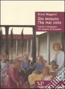 Dio nessuno l'ha mai visto. Carità e rivelazione nel Vangelo di Giovanni libro di Maggioni Bruno