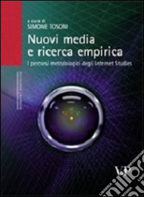 Nuovi media e ricerca empirica. I percorsi metodologici degli Internet Studies libro di Tosoni S. (cur.)